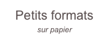 Petits formats
sur papier